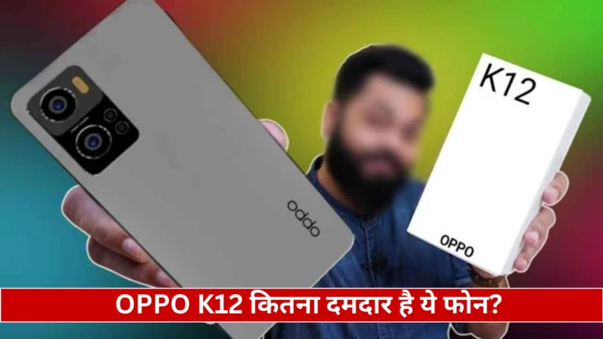 OPPO K12: तगड़ा परफॉर्मेंस, धांसू कैमरा और 100W का फास्ट चार्जिंग! आखिर कितना दमदार है ये फोन?