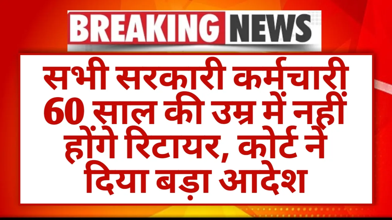 Retirement Age Hike: सभी सरकारी कर्मचारी 60 साल की उम्र में नहीं होंगे रिटायर, कोर्ट ने दिया बड़ा आदेश…