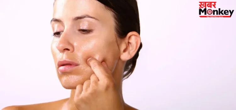 Oily Skin:क्या आप भी ऑयली स्किन से हैं परेशान तो इन टिप्स को अपनाकर रखें स्किन को हर टाइम चमकदार और जवां