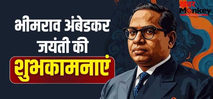 शिक्षा, समानता और न्याय मिले सभी को…अंबेडकर जयंती विश करने के लिए देखें ये बेहतरीन कोट्स