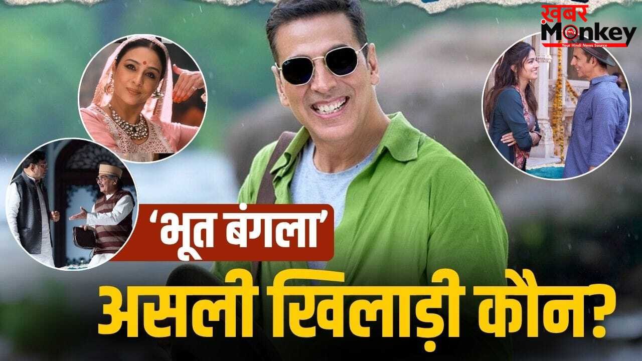 Bhooth Bangla: अक्षय कुमार छोड़िए, ये हैं ‘भूत बंगला’ के असली खिलाड़ी, जो न होते, तो बिगड़ जाता खेल!