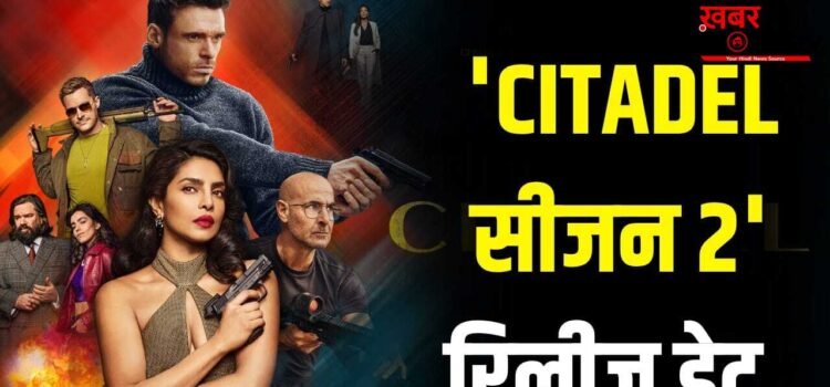 Citadel Season 2: प्रियंका चोपड़ा की हॉलीवुड सीरीज ‘सिटाडेल’ का अगला सीजन आ रहा है, ट्रेलर के साथ रिलीज डेट का ऐलान