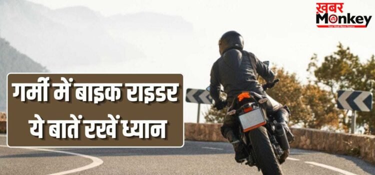 बाल, त्वचा और सेहत रहेगी दुरुस्त…गर्मी में बाइक चलाने वाले इन बातों का रखें ख्याल