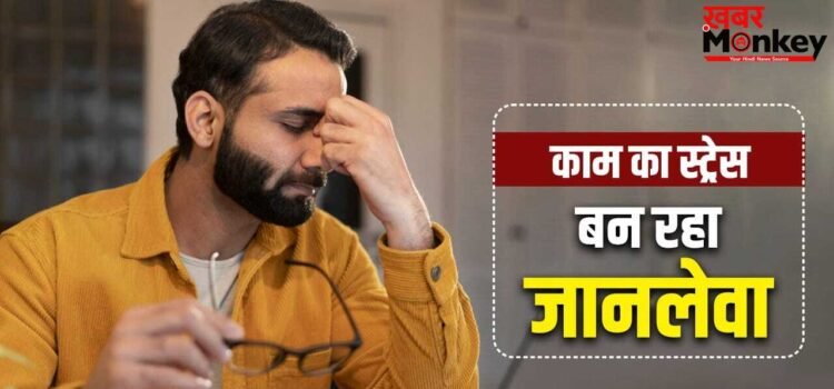 काम का दबाव, नौकरी जाने का डर…टॉक्सिक वर्क कल्चर से हर साल हो रहीं 8 लाख 40 हजार मौतें: रिपोर्ट