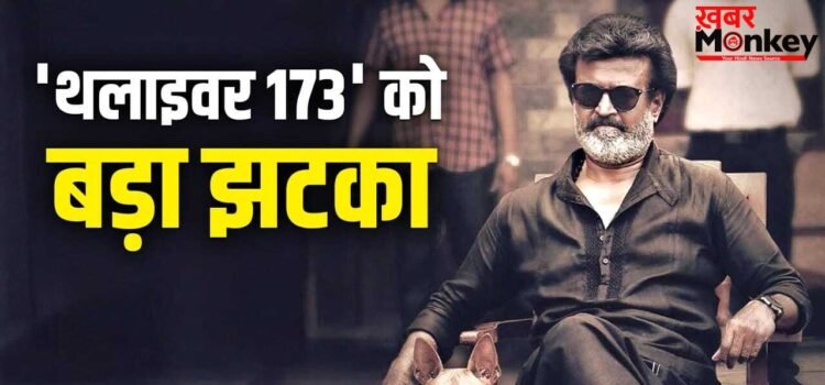 Thalaivar 173 पर बड़ा अपडेट, सुंदर सी के बाद अब सिबी चक्रवर्ती ने छोड़ी रजनीकांत की फिल्म