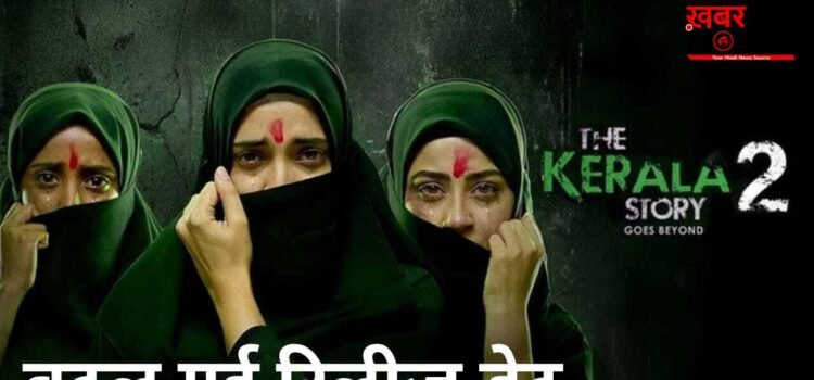 The Kerala Story 2 OTT Release: द केरल स्टोरी 2 की ओटीटी रिलीज डेट बदली, जानिए अब कहां और कब रिलीज होगी फिल्म
