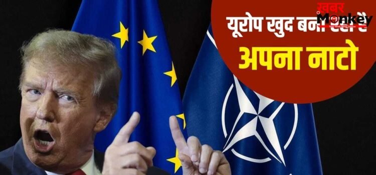 इस्लामिक नाटो के बाद यूरोपियन नाटो…अमेरिका से अलग होकर आत्मनिर्भर बनने का बन रहा प्लान इस्लामिक नाटो के बाद यूरोपियन नाटो…अमेरिका से अलग होकर आत्मनिर्भर बनने का बन रहा प्लान