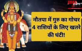 नौतपा में बृहस्पति की टेढ़ी नजर, गुरु का गोचर इन 4 राशियों के जीवन में लाएगा तबाही, रहना होगा सावधान!