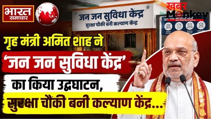 गृह मंत्री अमित शाह ने ‘जन जन सुविधा केंद्र’ का किया उद्घाटन, सुरक्षा चौकी बनी कल्याण केंद्र…