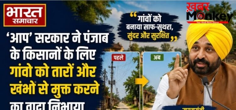 ‘आप’ सरकार ने पंजाब के किसानों के लिए गांवों को तारों और खंभों से मुक्त करने का वादा निभाया – मुख्यमंत्री भगवंत सिंह मान…