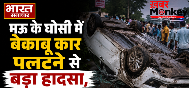 मऊ के घोसी में बेकाबू कार पलटने से बड़ा हादसा, 3 की मौत 1 गंभीर घायल
