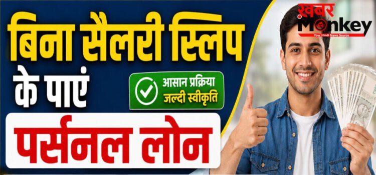 personal loan without income proof : बिना सैलरी स्लिप के भी मिल सकता है पर्सनल लोन, जानिए आसान प्रक्रिया