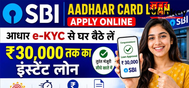 SBI Aadhaar Card Loan Apply Online : आधार e-KYC से घर बैठे लें ₹30,000 तक का इंस्टेंट लोन, जानें पूरी प्रक्रिया