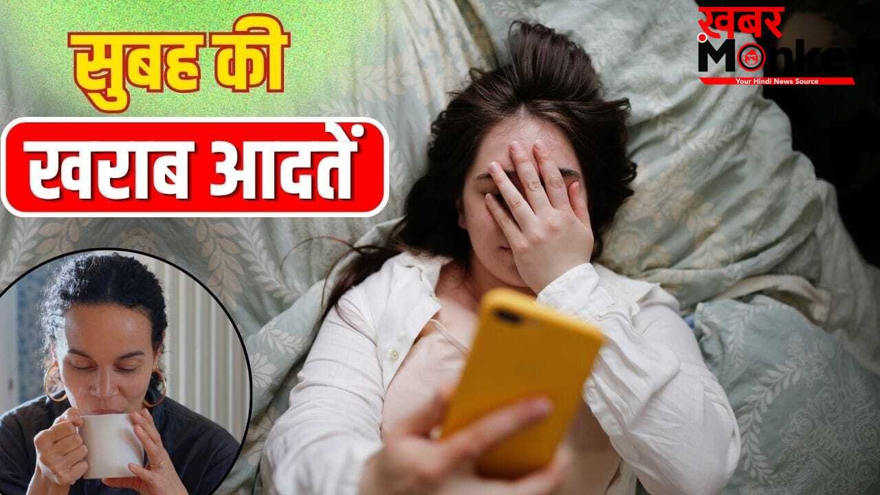 उठते ही फोन चलाना…सुबह की इन खराब आदतों को आज ही कहें बाय, सेहत पर होता है बुरा असर
