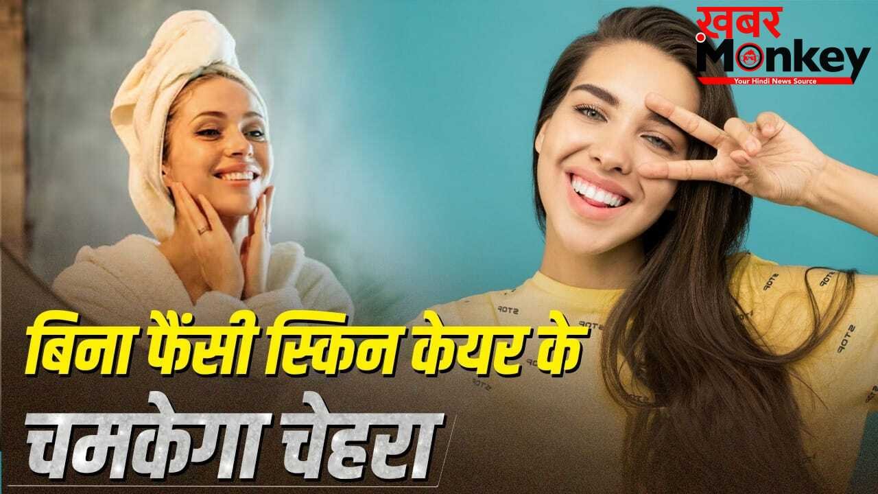 कोई फैंसी स्किन केयर नहीं, फिर भी चमकेगा चेहरा…बस करें ये काम