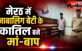 मेरठ में नाबालिग बेटी के कातिल बने मां और बाप, तकिया से मुंह दबाकर निर्मम हत्या, पढ़े पूरी खबर !