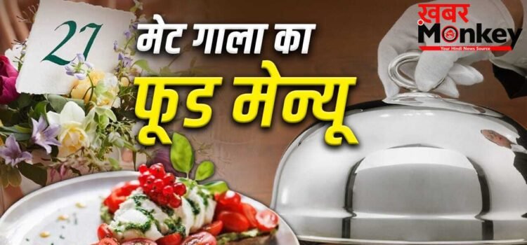 Met Gala 2026: बुर्राटा ऐपेटाइजर से Strawberry pavlova तक…मेट गाला के फूड मेन्यू में क्या-क्या? जानें