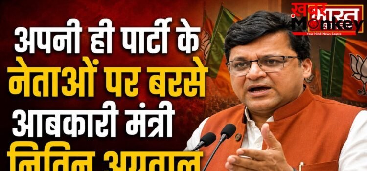 ‘हिम्मत है तो सामने चुनाव लड़ो…’ अपनी ही पार्टी के नेताओं पर बरसे आबकारी मंत्री नितिन अग्रवाल