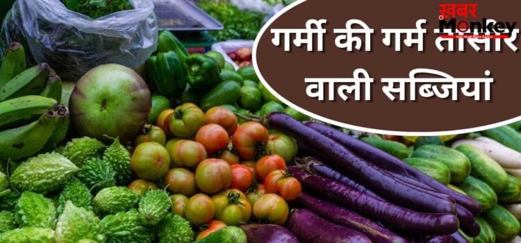 गर्मियों की ये सब्जियां बढ़ा सकती हैं शरीर में गर्मी, ज्यादा खाने की न करें गलती