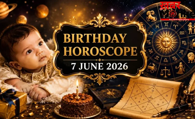 7 June Birthday Horoscope 2026: आज है जन्मदिन तो कैसा रहेगा आने वाला साल? जानें करियर और आर्थिक भविष्यफल