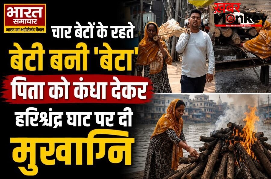 वाराणसी: चार बेटों के रहते बेटी बनी ‘बेटा’, पिता को कंधा देकर हरिश्चंद्र घाट पर दी मुखाग्नि, पढ़े पूरी खब़र…