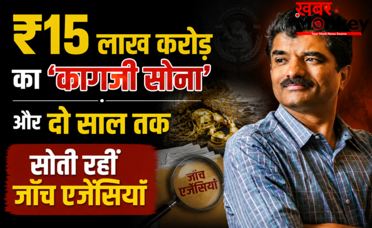 ₹15 लाख करोड़ का ‘कागज़ी सोना’ और दो साल तक सोती रहीं जाँच एजेंसियाँ