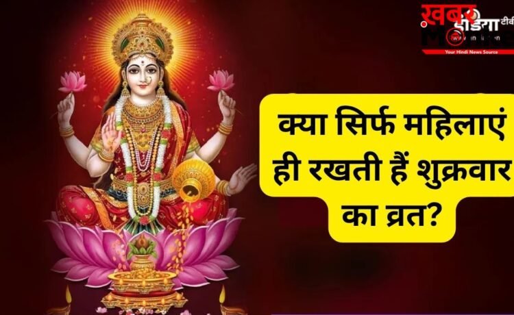 क्या सिर्फ महिलाएं ही रख सकती हैं शुक्रवार का व्रत? जानिए कौन-कौन रख सकता है ये उपवास और क्या है नियम