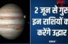 Guru Gochar 2026: 2 जून से इन 4 राशियों का शुरू होगा स्वर्ण काल, देवगुरु बृहस्पति कराएंगे बंपर धन लाभ!